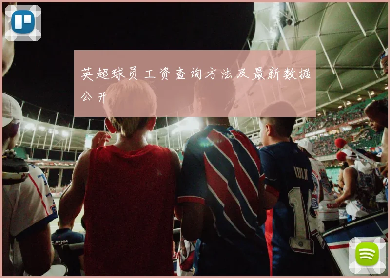 英超球员工资查询方法及最新数据公开