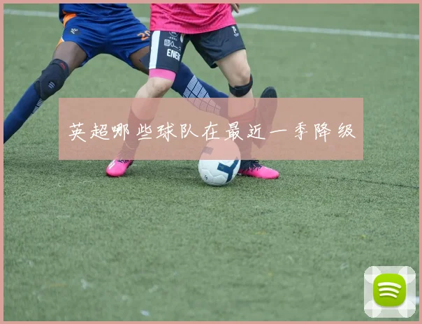 英超哪些球队在最近一季降级