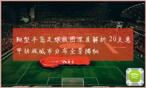 靴型半岛足球版图深度解析 20支意甲劲旅城市分布全景揭秘