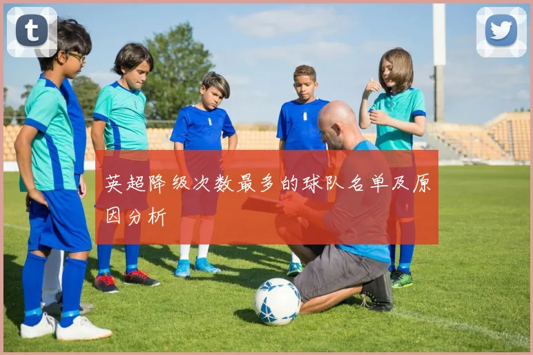 英超降级次数最多的球队名单及原因分析